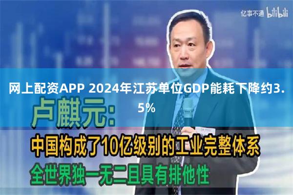 网上配资APP 2024年江苏单位GDP能耗下降约3.5%